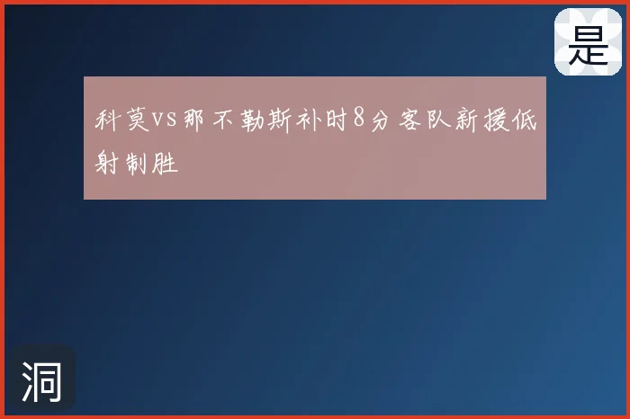 科莫vs那不勒斯补时8分客队新援低射制胜