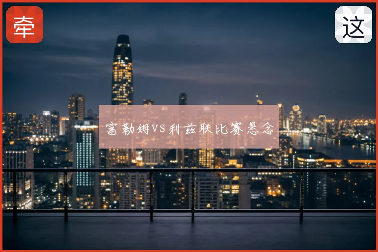 富勒姆vs利兹联比赛悬念